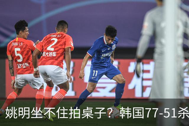 姚明坐不住拍桌子？韩国77-51杀进亚运会决赛，亚洲冠军三分球23中2，中国男篮不如他们，篮协该出手了